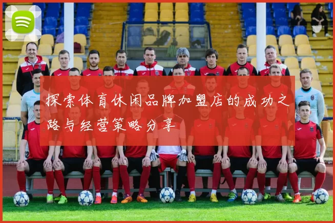 探索体育休闲品牌加盟店的成功之路与经营策略分享